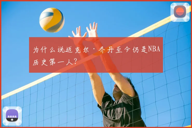 为什么说迈克尔·乔丹至今仍是NBA历史第一人?