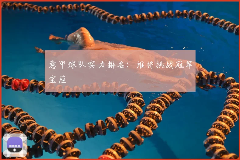 意甲球队实力排名:谁将挑战冠军宝座