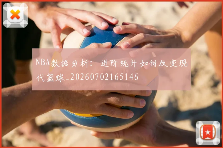 NBA数据分析：进阶统计如何改变现代篮球_20260702165146
