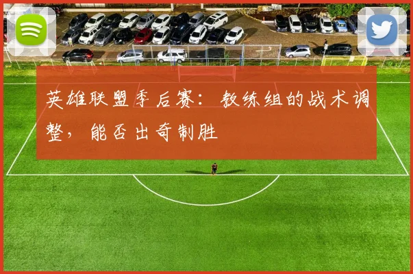 英雄联盟季后赛：教练组的战术调整，能否出奇制胜