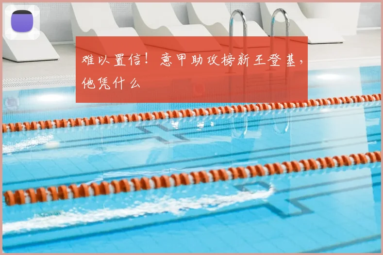 难以置信！意甲助攻榜新王登基，他凭什么